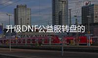 升级DNF公益服转盘的五个步骤