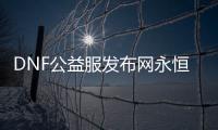 DNF公益服发布网永恒大陆副本的四个必备知识